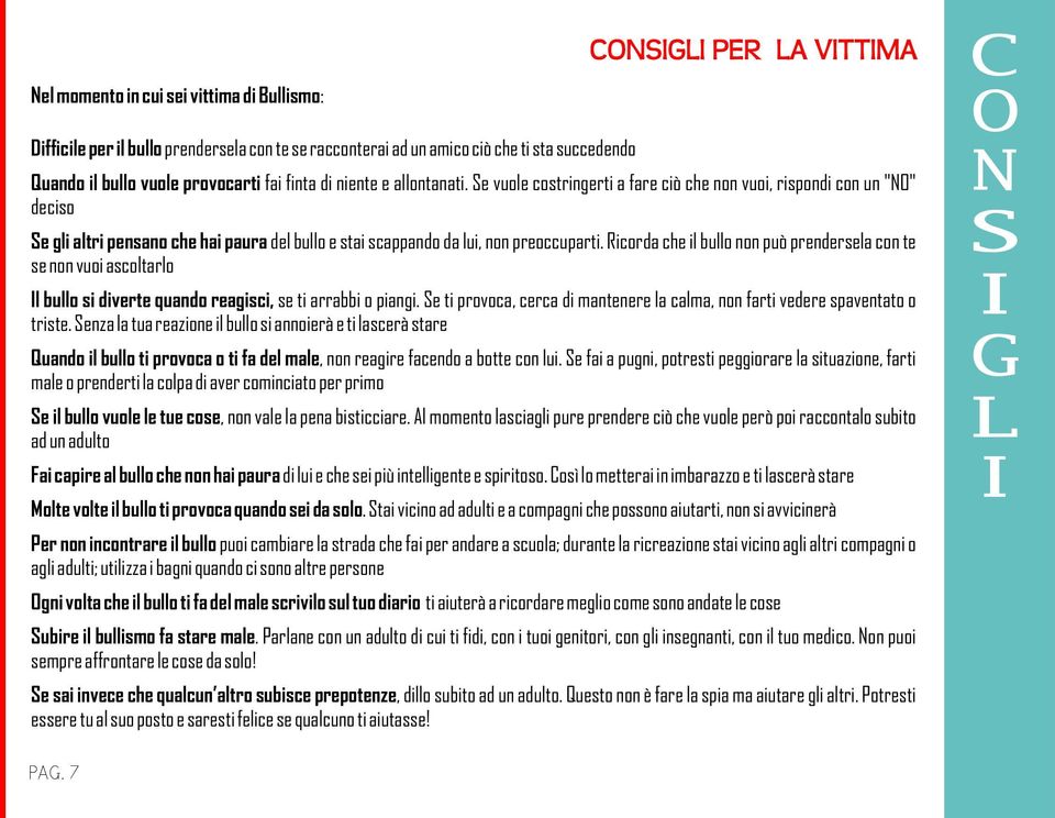 Ricorda che il bullo non può prendersela con te se non vuoi ascoltarlo Il bullo si diverte quando reagisci, se ti arrabbi o piangi.