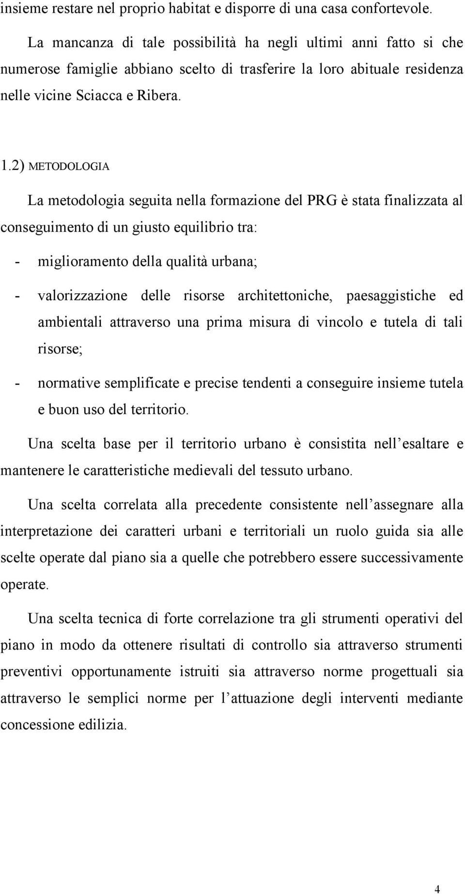 2) METODOLOGIA La metodologia seguita nella formazione del PRG è stata finalizzata al conseguimento di un giusto equilibrio tra: miglioramento della qualità urbana; valorizzazione delle risorse