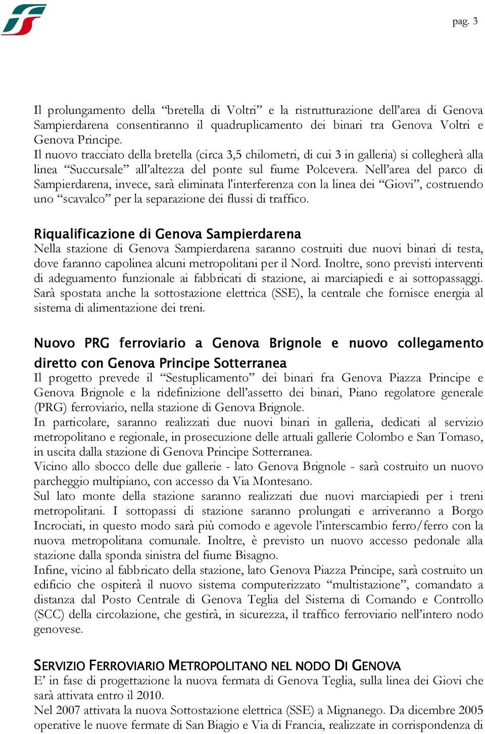 Nell area del parco di Sampierdarena, invece, sarà eliminata l'interferenza con la linea dei Giovi, costruendo uno scavalco per la separazione dei flussi di traffico.