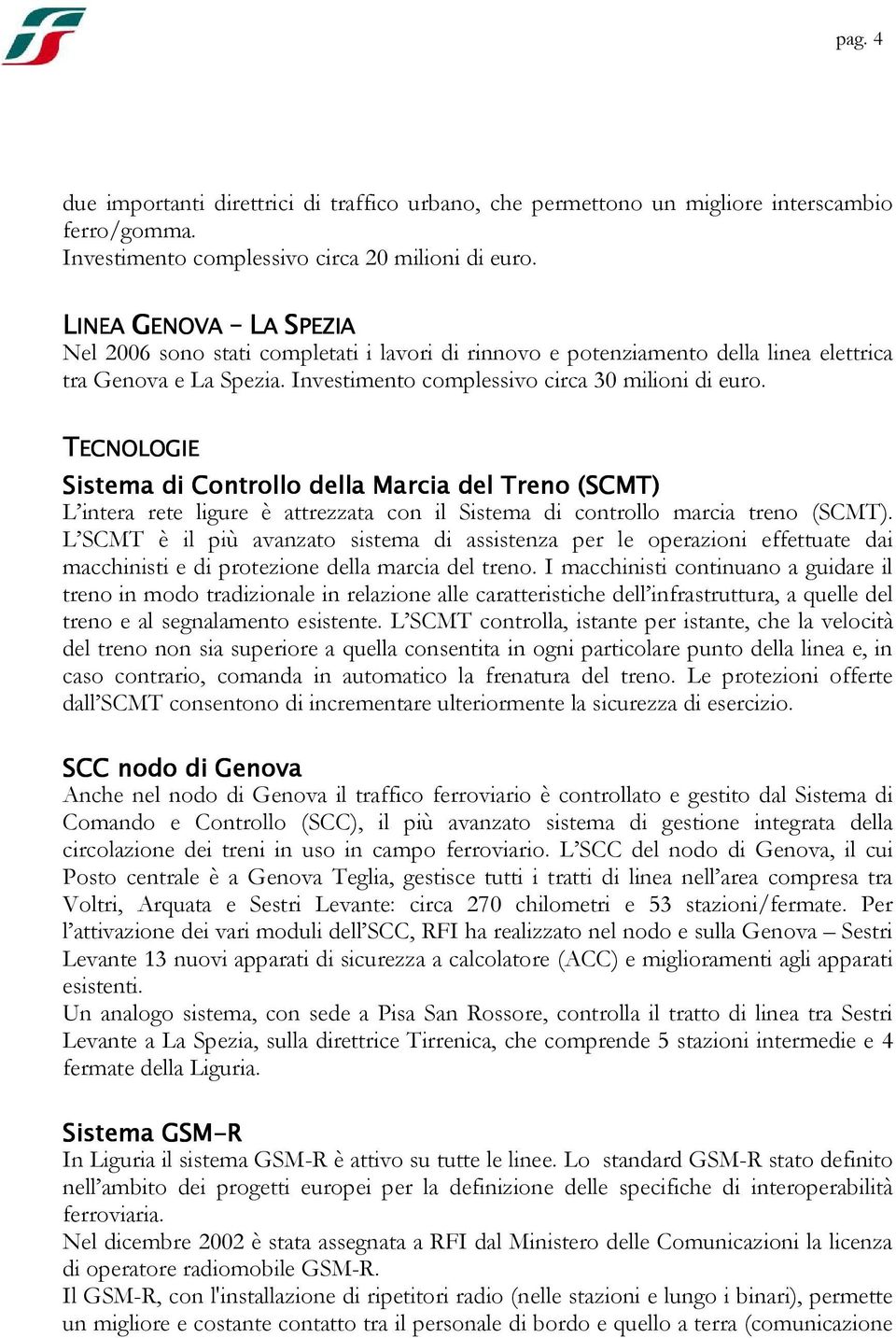 TECNOLOGIE Sistema di Controllo della Marcia del Treno (SCMT) L intera rete ligure è attrezzata con il Sistema di controllo marcia treno (SCMT).