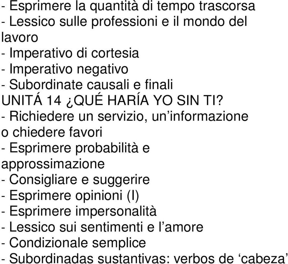 - Richiedere un servizio, un informazione o chiedere favori - Esprimere probabilità e approssimazione - Consigliare e