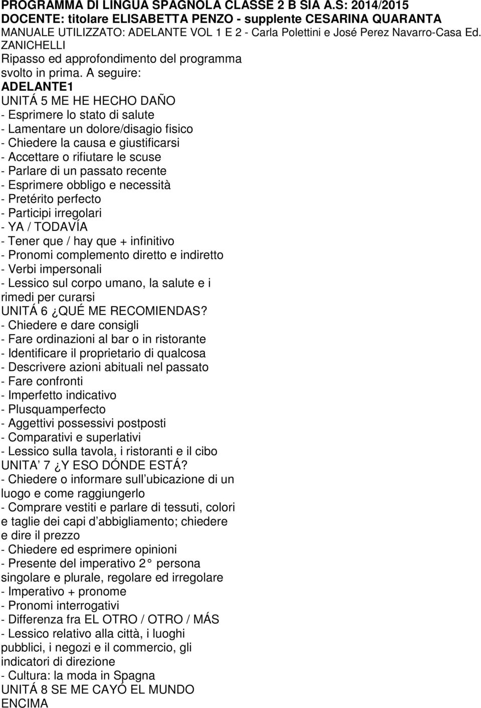 A seguire: ADELANTE1 UNITÁ 5 ME HE HECHO DAÑO - Esprimere lo stato di salute - Lamentare un dolore/disagio fisico - Chiedere la causa e giustificarsi - Accettare o rifiutare le scuse - Parlare di un