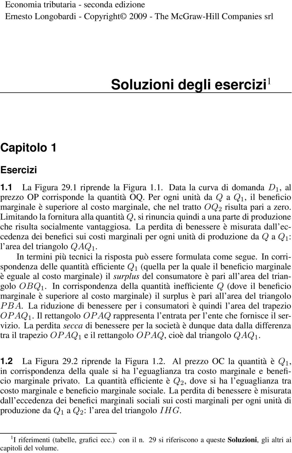 Limitando la fornitura alla quantità Q, si rinuncia quindi a una parte di produzione che risulta socialmente vantaggiosa.