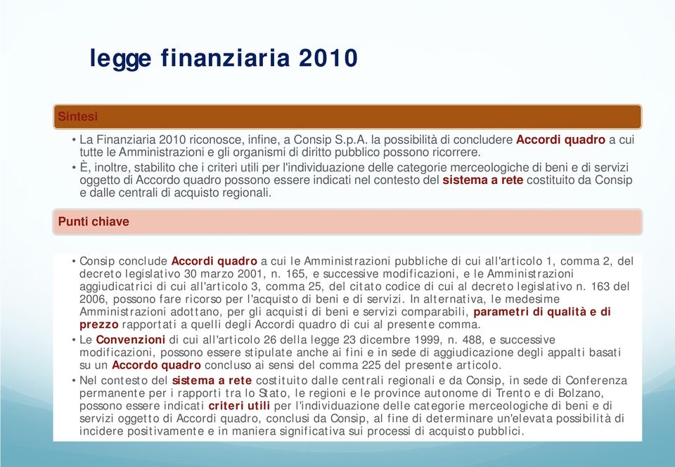 È, inoltre, stabilito che i criteri utili per l'individuazione delle categorie merceologiche di beni e di servizi oggetto di Accordo quadro possono essere indicati nel contesto del sistema a rete