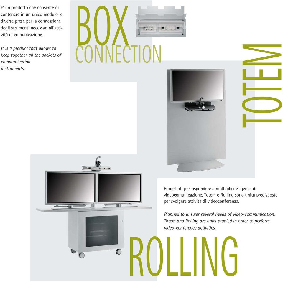 BOX CONNECTION TOTEM Progettati per rispondere a molteplici esigenze di videocomunicazione, Totem e Rolling sono unità predisposte per