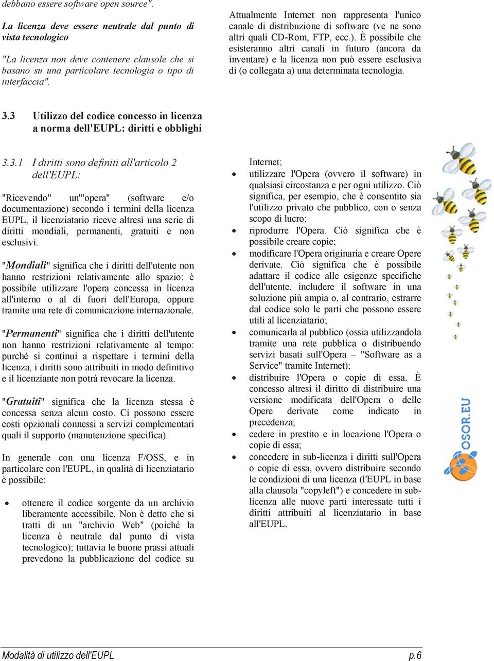 Attualmente Internet non rappresenta l'unico canale di distribuzione di software (ve ne sono altri quali CD-Rom, FTP, ecc.).