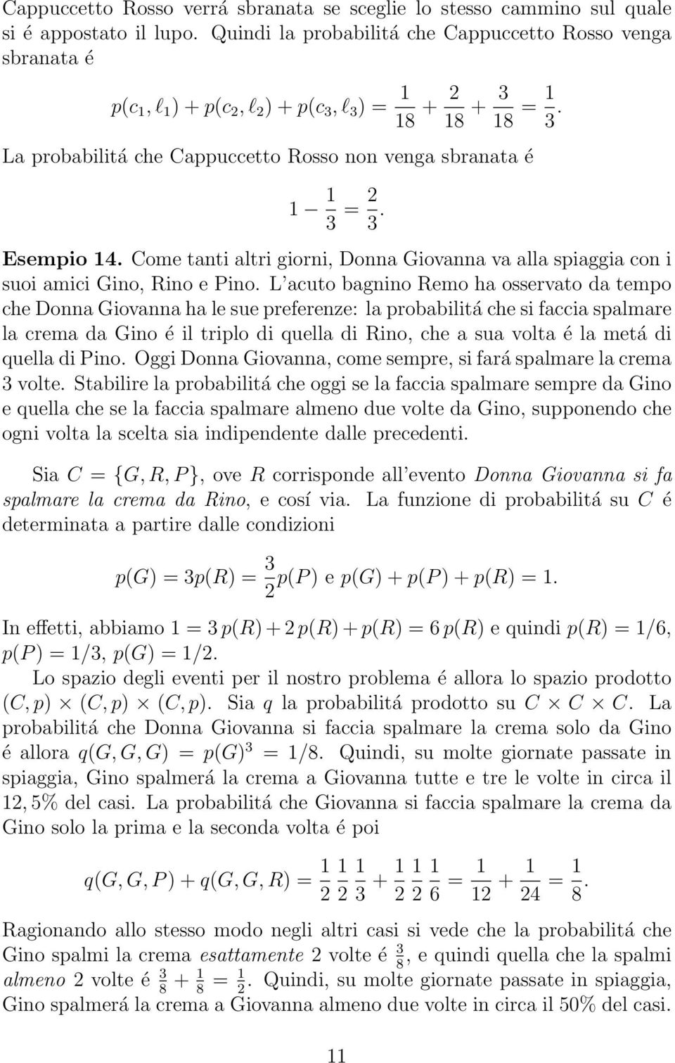 La probabilitá che Cappuccetto Rosso non venga sbranata é 1 1 3 = 2 3. Esempio 14. Come tanti altri giorni, Donna Giovanna va alla spiaggia con i suoi amici Gino, Rino e Pino.