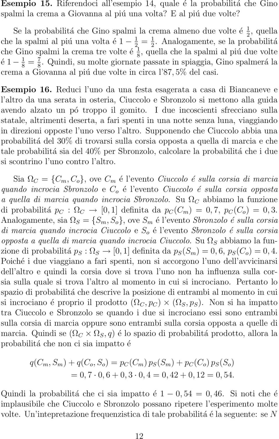 Analogamente, se la probabilitá 2 2 che Gino spalmi la crema tre volte é 1, quella che la spalmi al piú due volte 8 é 1 1 = 7.