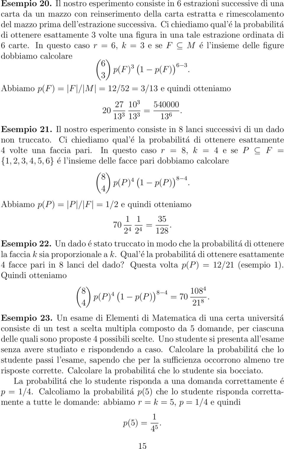 In questo caso r = 6, k = 3 e se F M é l insieme delle figure dobbiamo calcolare ( ) 6 p(f ) ( 3 1 p(f ) ) 6 3.