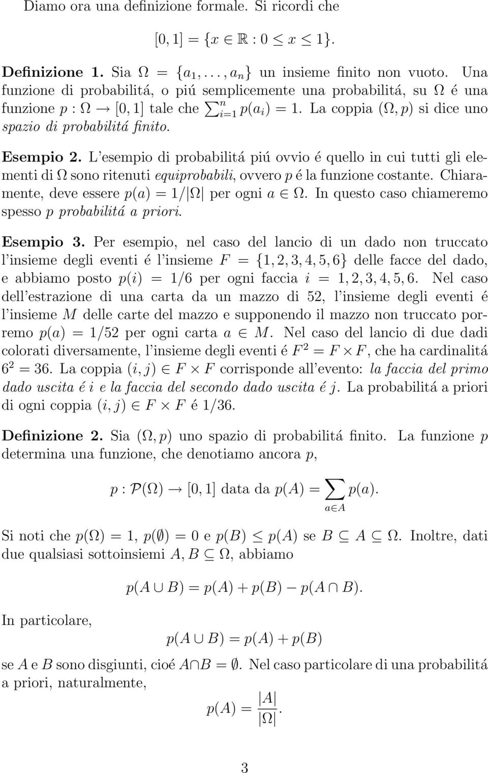 L esempio di probabilitá piú ovvio é quello in cui tutti gli elementi di Ω sono ritenuti equiprobabili, ovvero p é la funzione costante. Chiaramente, deve essere p(a) = 1/ Ω per ogni a Ω.