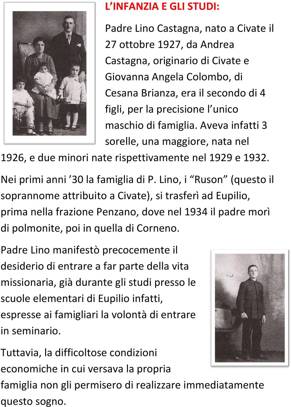 Lino, i Ruson (questo il soprannome attribuito a Civate), si trasferì ad Eupilio, prima nella frazione Penzano, dove nel 1934 il padre morì di polmonite, poi in quella di Corneno.