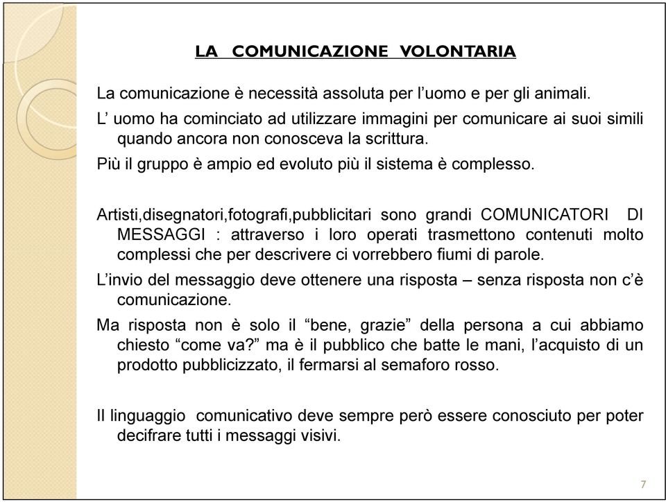 Artisti,disegnatori,fotografi,pubblicitari sono grandi COMUNICATORI DI MESSAGGI : attraverso i loro operati trasmettono contenuti molto complessi che per descrivere ci vorrebbero fiumi di parole.