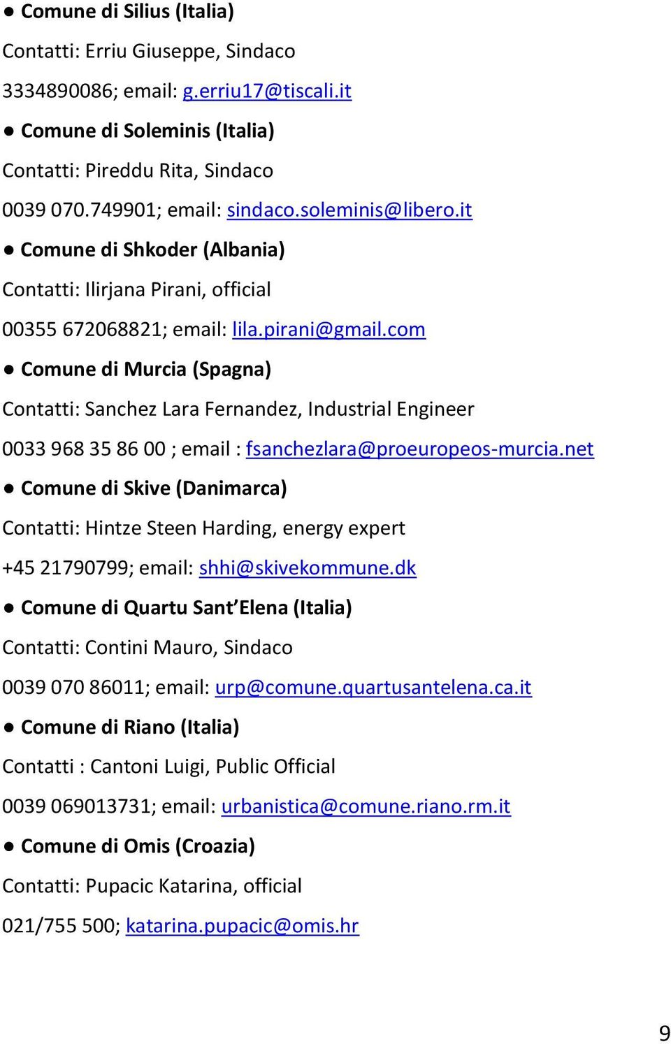 com Comune di Murcia (Spagna) Contatti: Sanchez Lara Fernandez, Industrial Engineer 0033 968 35 86 00 ; email : fsanchezlara@proeuropeos-murcia.