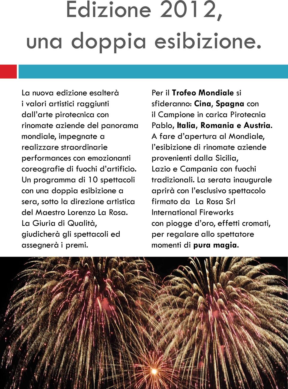 di fuochi d artificio. Un programma di 10 spettacoli con una doppia esibizione a sera, sotto la direzione artistica del Maestro Lorenzo La Rosa.