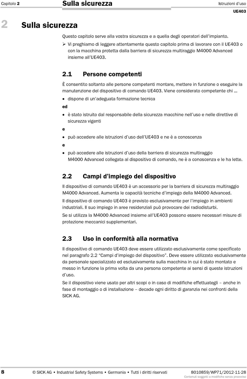 1 Persone competenti È consentito soltanto alle persone competenti montare, mettere in funzione o eseguire la manutenzione del dispositivo di comando.