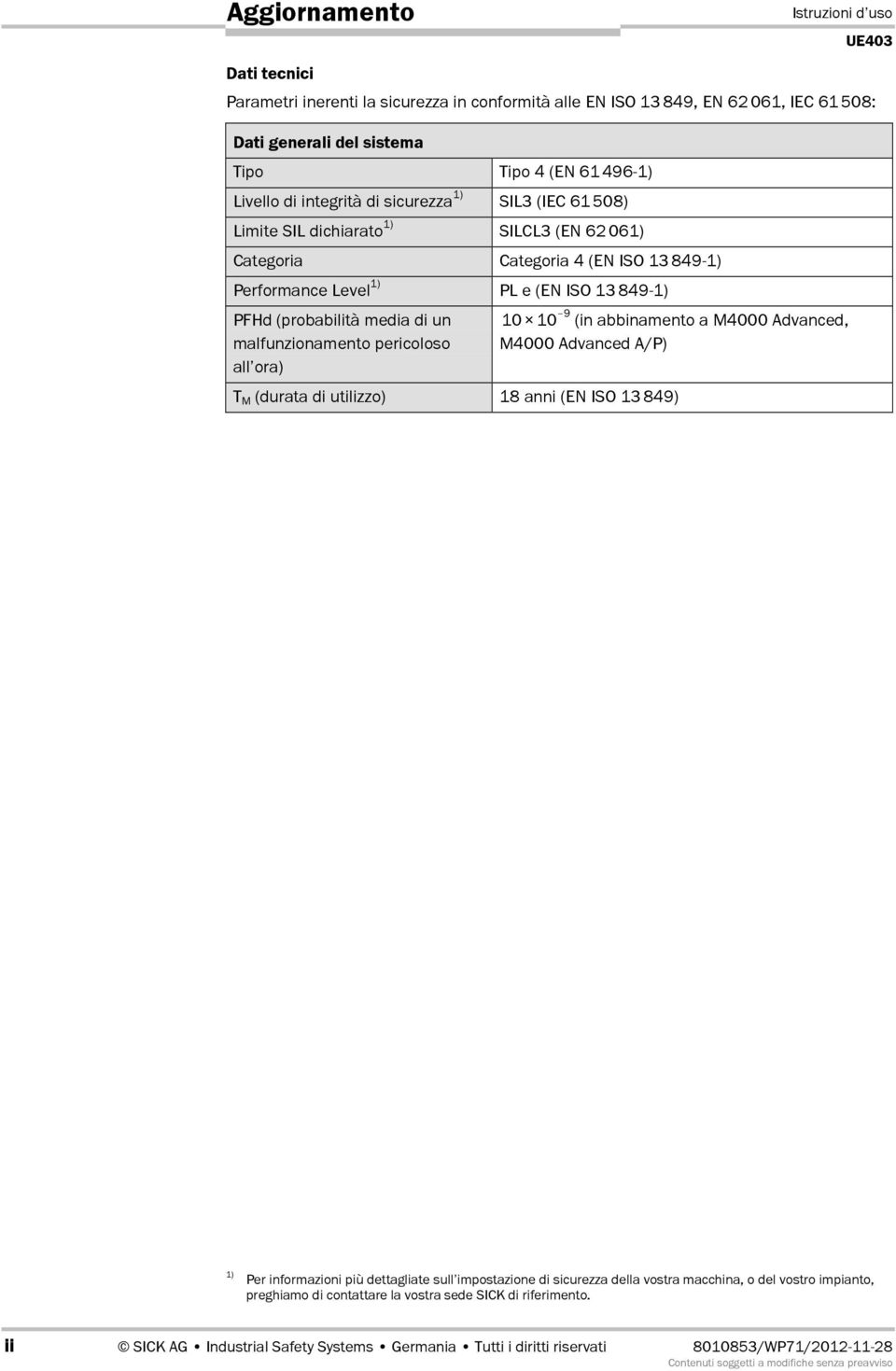 malfunzionamento pericoloso all ora) 10 10 9 (in abbinamento a M4000 Advanced, M4000 Advanced A/P) T M (durata di utilizzo) 18 anni (EN ISO 13849) 1) Per informazioni più dettagliate sull