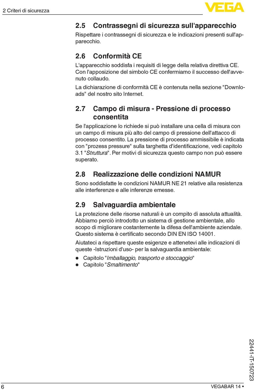 7 Campo di misura - Pressione di processo consentita Se l'applicazione lo richiede si può installare una cella di misura con un campo di misura più alto del campo di pressione dell'attacco di