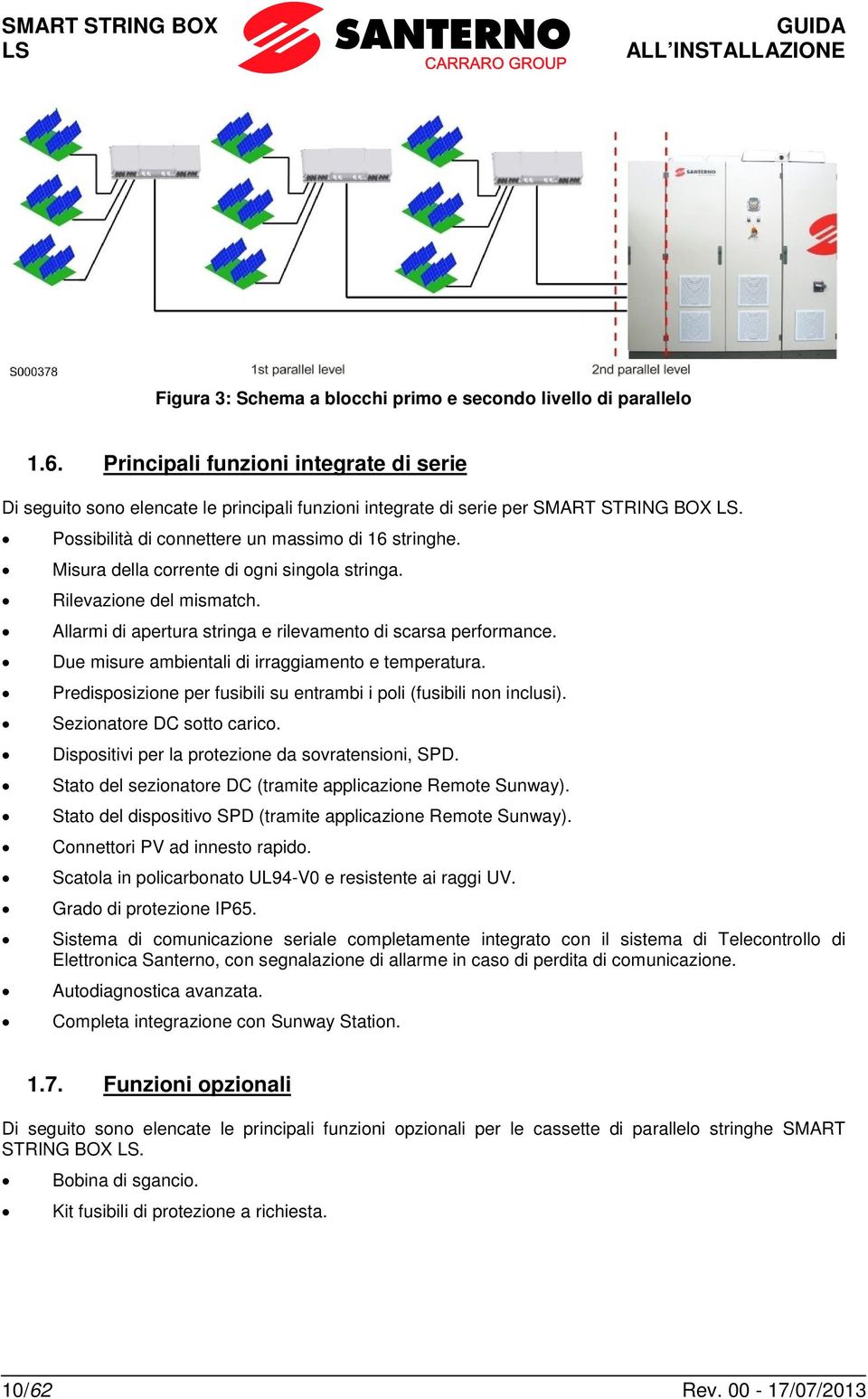 Misura della corrente di ogni singola stringa. Rilevazione del mismatch. Allarmi di apertura stringa e rilevamento di scarsa performance. Due misure ambientali di irraggiamento e temperatura.