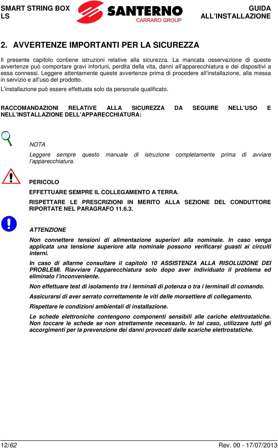 Leggere attentamente queste avvertenze prima di procedere all installazione, alla messa in servizio e all uso del prodotto. L installazione può essere effettuata solo da personale qualificato.