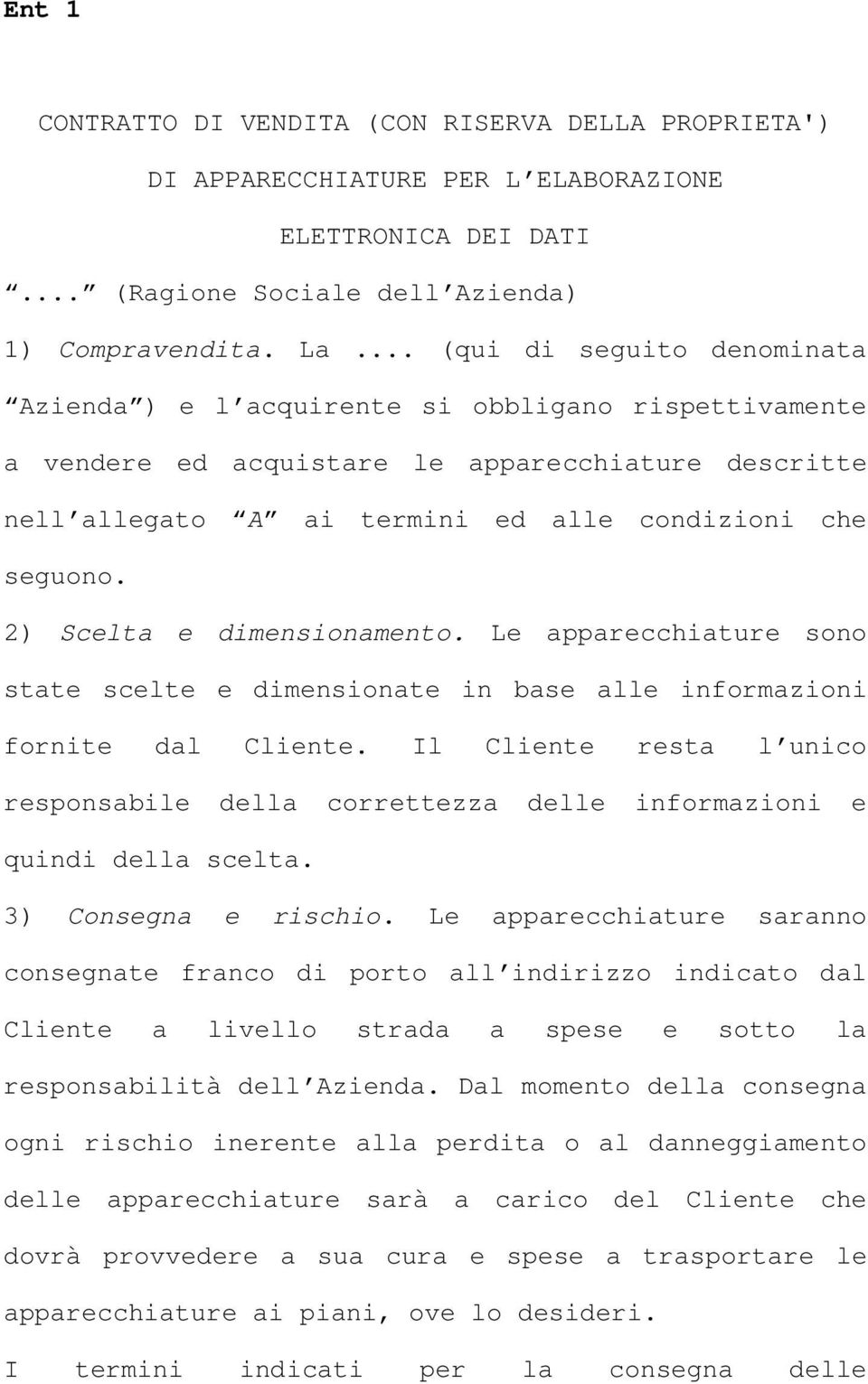 2) Scelta e dimensionamento. Le apparecchiature sono state scelte e dimensionate in base alle informazioni fornite dal Cliente.