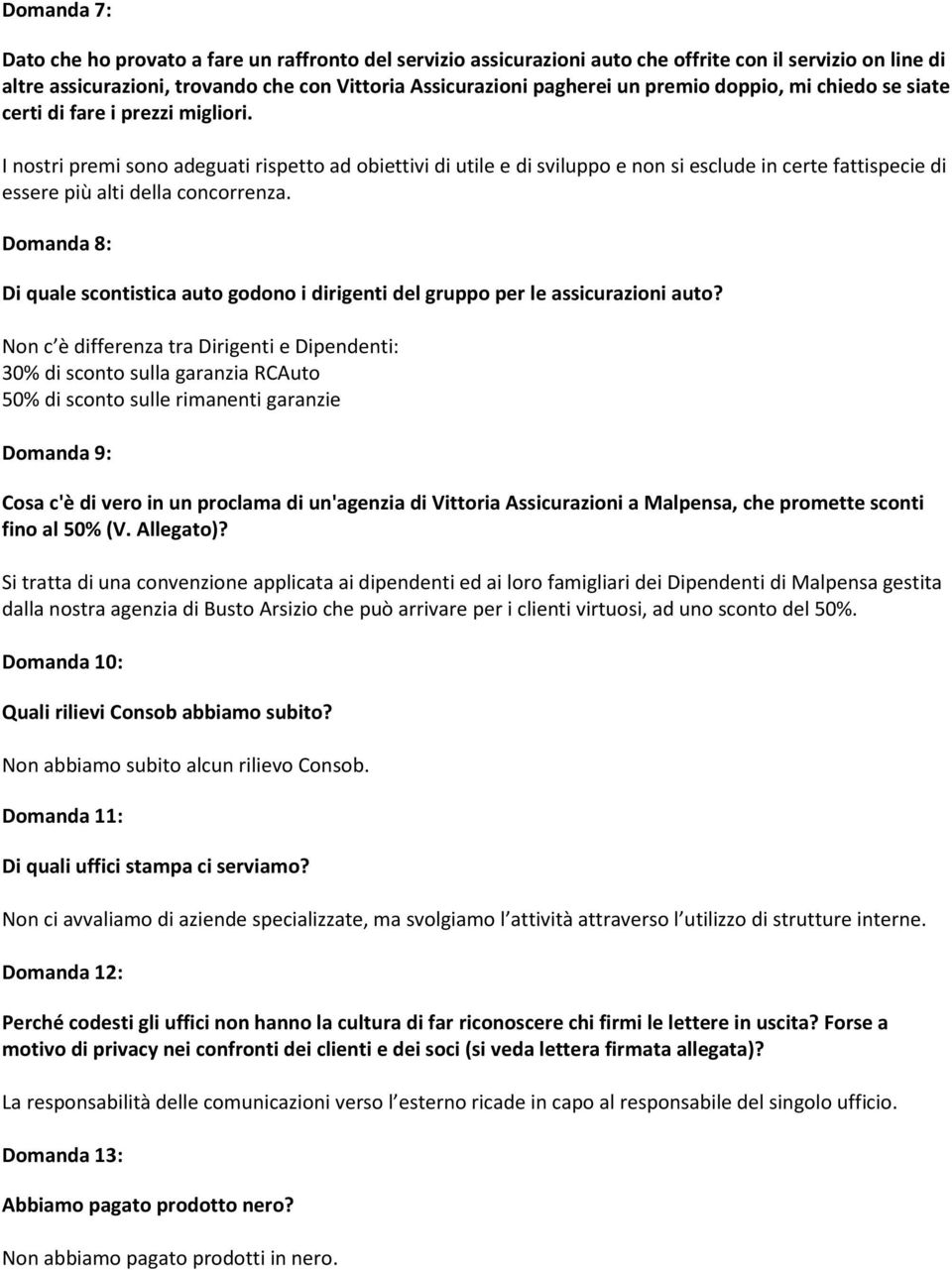 I nostri premi sono adeguati rispetto ad obiettivi di utile e di sviluppo e non si esclude in certe fattispecie di essere più alti della concorrenza.