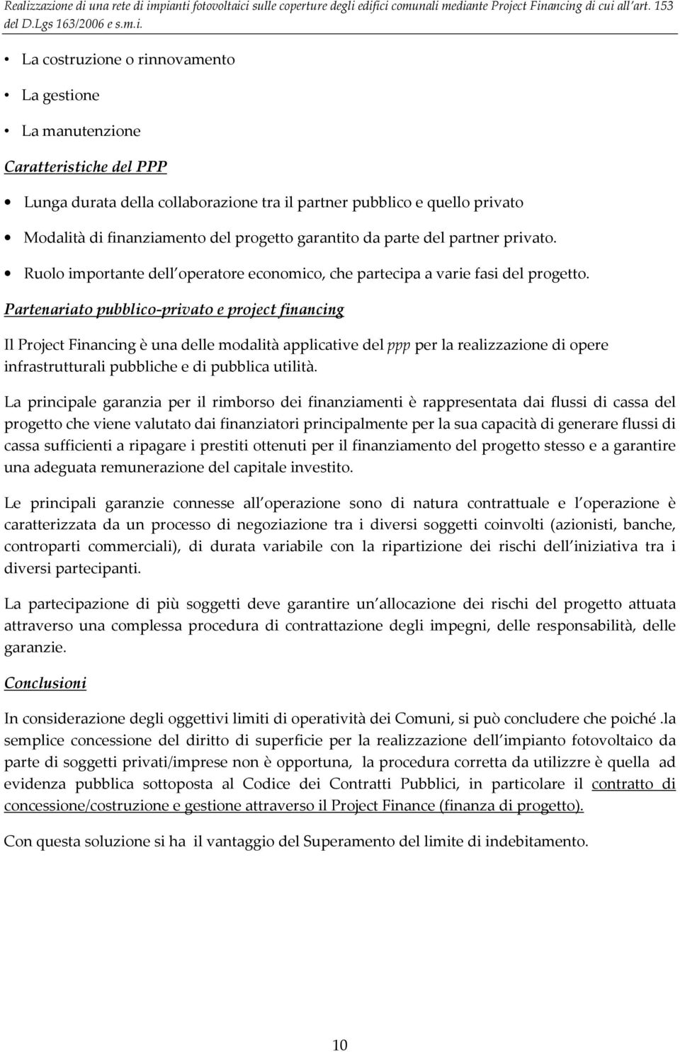 gestione La manutenzione Caratteristiche del PPP Lunga durata della collaborazione tra il partner pubblico e quello privato Modalità di finanziamento del progetto garantito da parte del partner