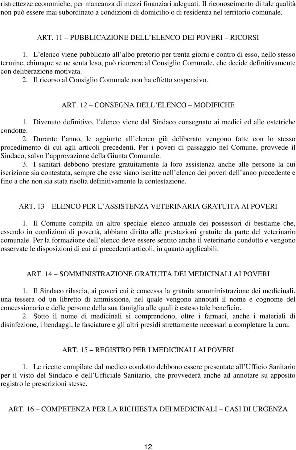 L elenco viene pubblicato all albo pretorio per trenta giorni e contro di esso, nello stesso termine, chiunque se ne senta leso, può ricorrere al Consiglio Comunale, che decide definitivamente con