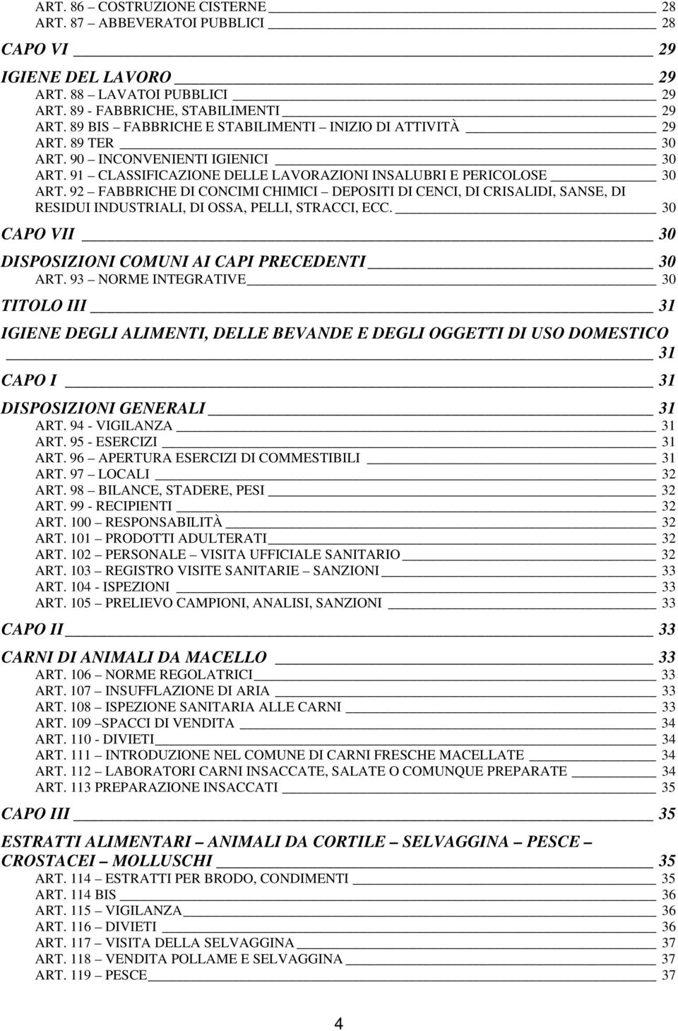 92 FABBRICHE DI CONCIMI CHIMICI DEPOSITI DI CENCI, DI CRISALIDI, SANSE, DI RESIDUI INDUSTRIALI, DI OSSA, PELLI, STRACCI, ECC. 30 CAPO VII 30 DISPOSIZIONI COMUNI AI CAPI PRECEDENTI 30 ART.