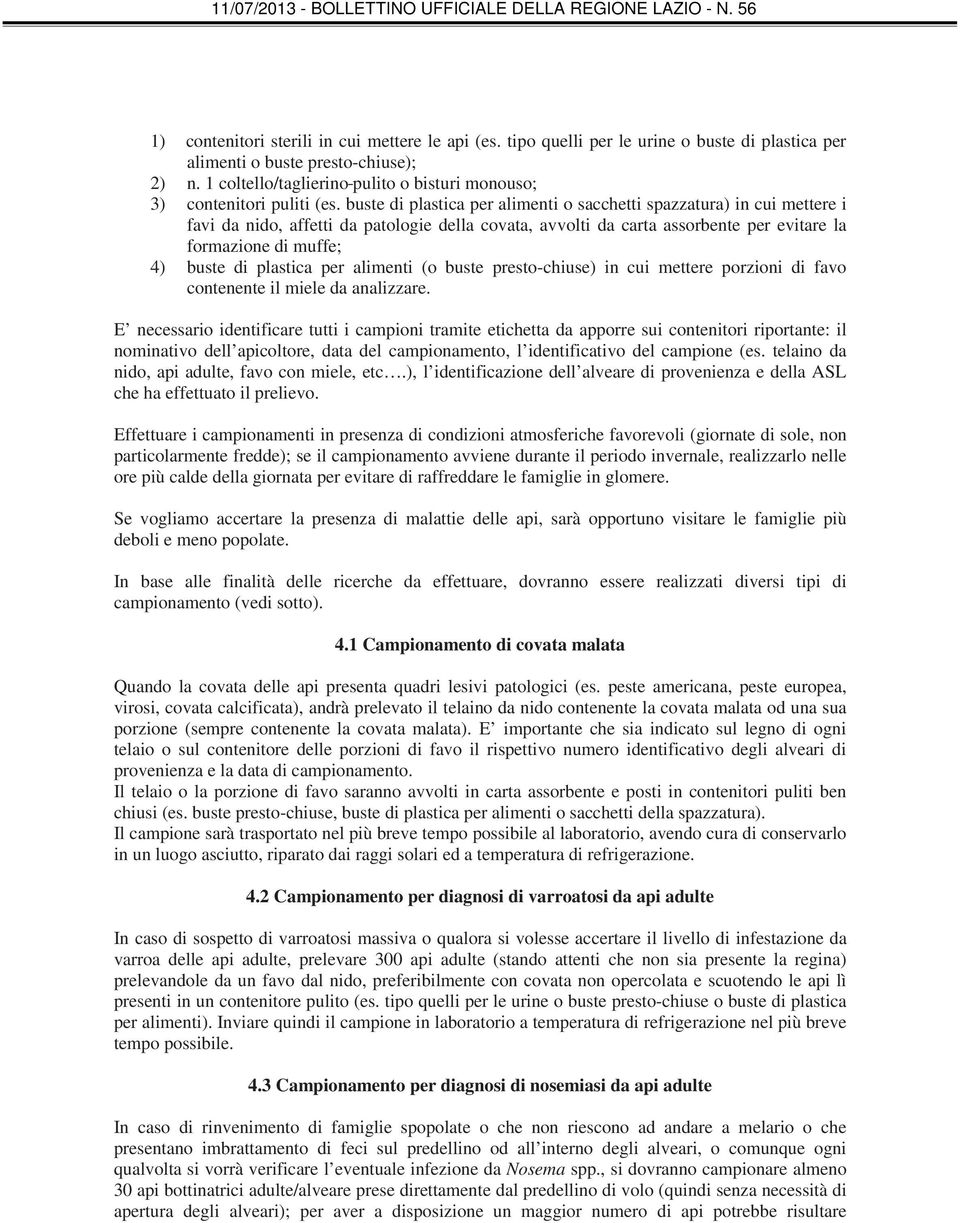 buste di plastica per alimenti o sacchetti spazzatura) in cui mettere i favi da nido, affetti da patologie della covata, avvolti da carta assorbente per evitare la formazione di muffe; 4) buste di