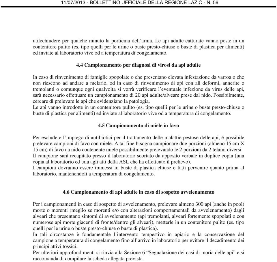 4 Campionamento per diagnosi di virosi da api adulte In caso di rinvenimento di famiglie spopolate o che presentano elevata infestazione da varroa o che non riescono ad andare a melario, od in caso