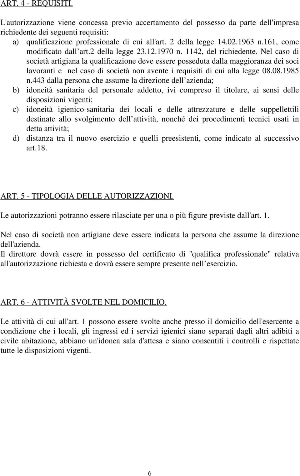 Nel caso di società artigiana la qualificazione deve essere posseduta dalla maggioranza dei soci lavoranti e nel caso di società non avente i requisiti di cui alla legge 08.08.1985 n.