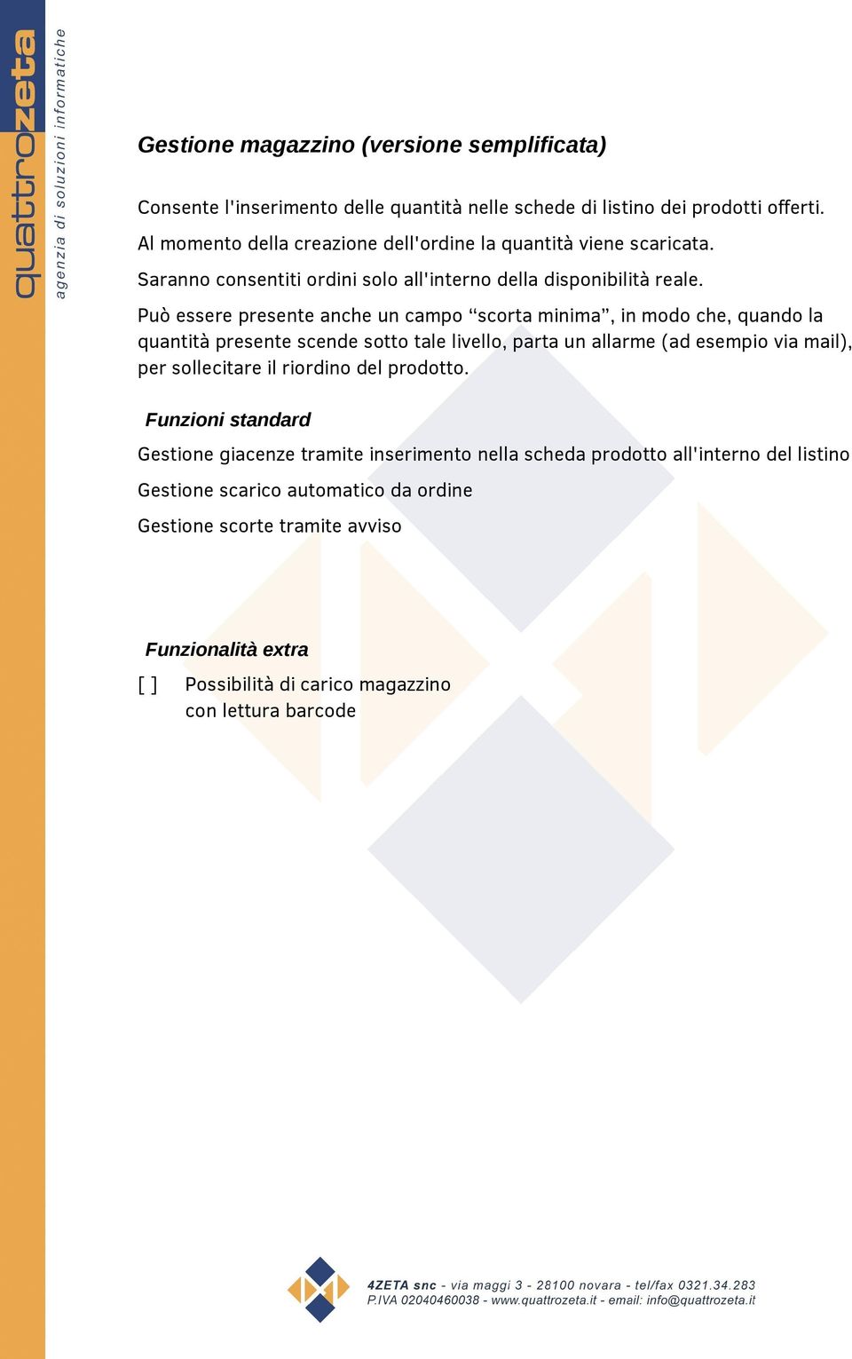 Può essere presente anche un campo scorta minima, in modo che, quando la quantità presente scende sotto tale livello, parta un allarme (ad esempio via mail), per