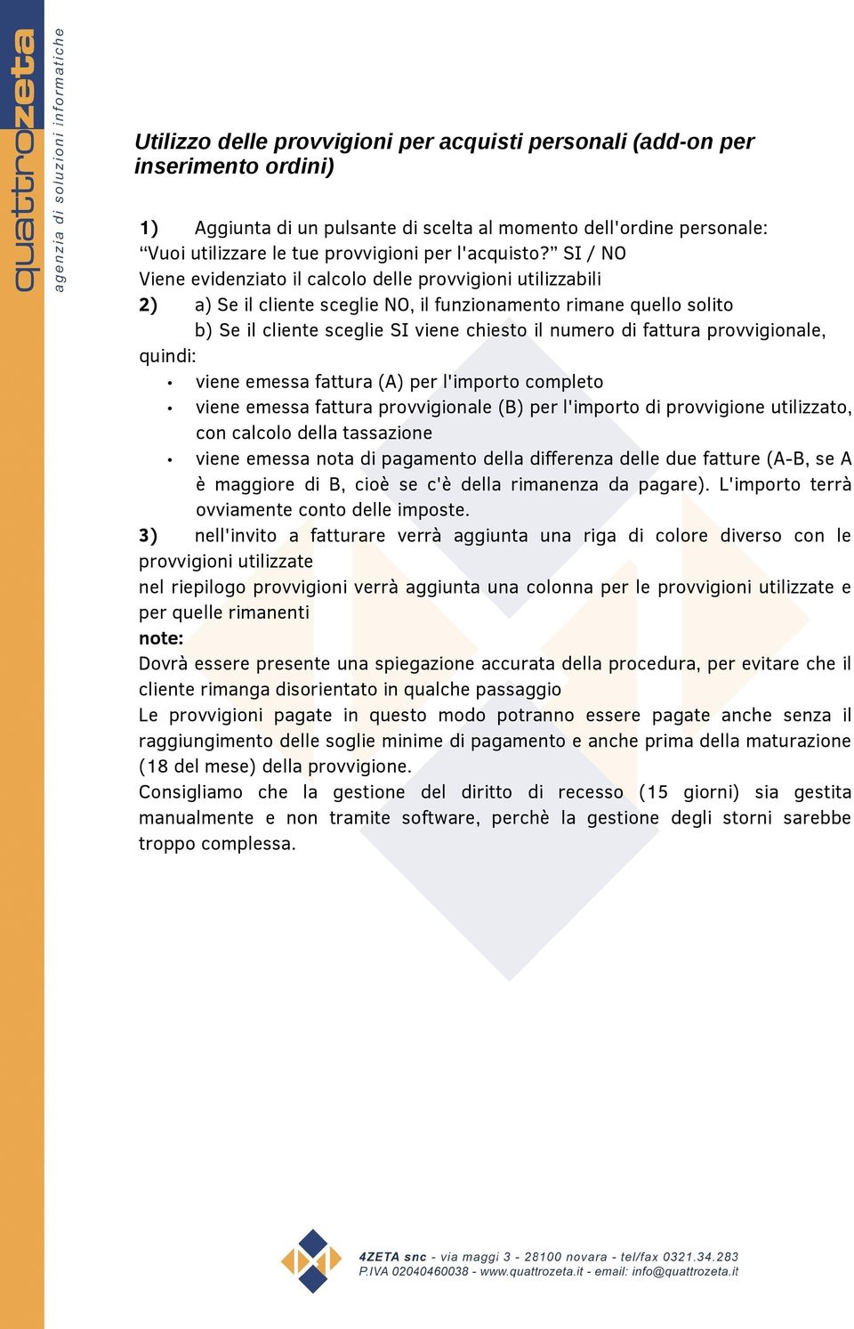 SI / NO Viene evidenziato il calcolo delle provvigioni utilizzabili 2) a) Se il cliente sceglie NO, il funzionamento rimane quello solito b) Se il cliente sceglie SI viene chiesto il numero di