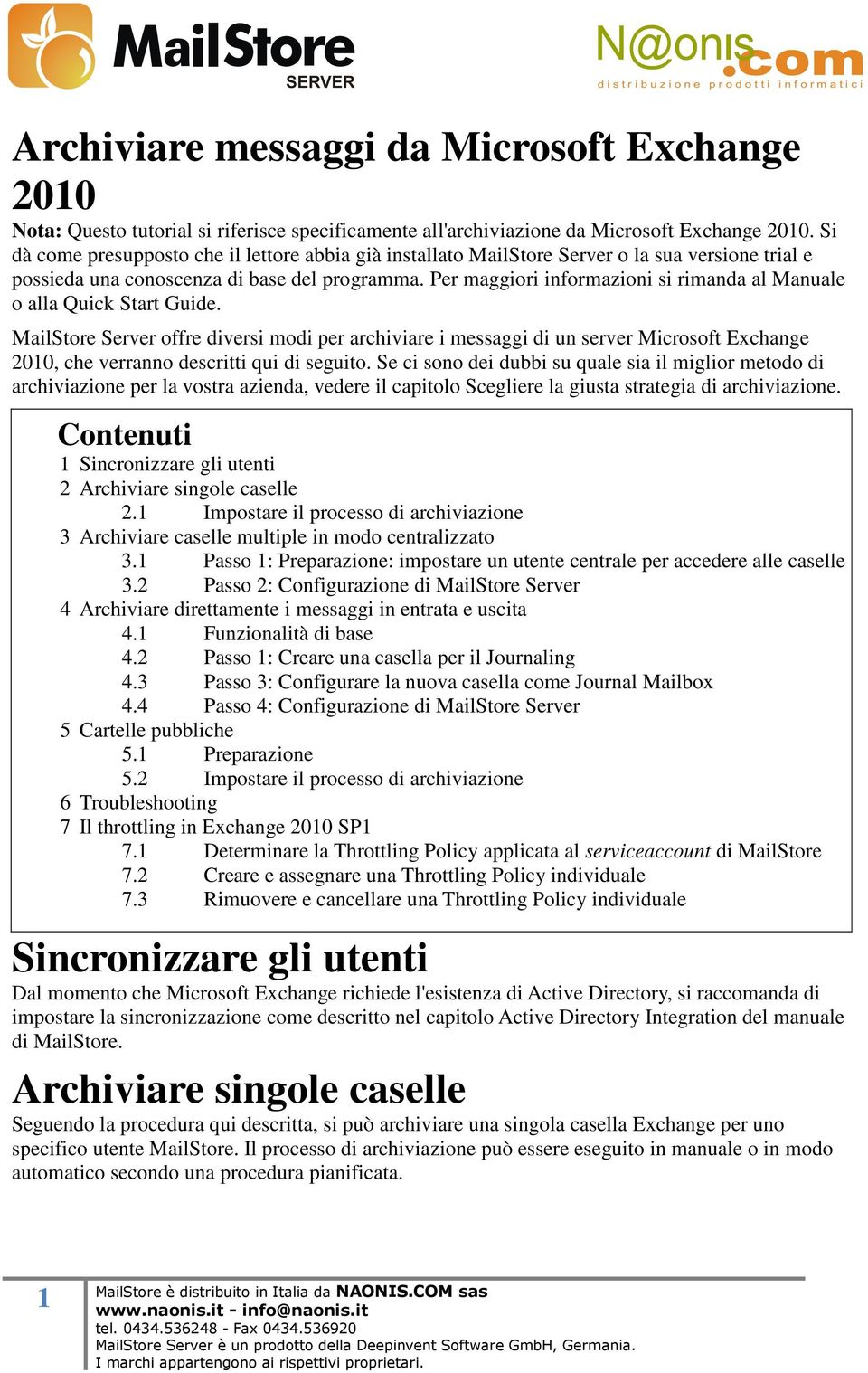 Per maggiori informazioni si rimanda al Manuale o alla Quick Start Guide.