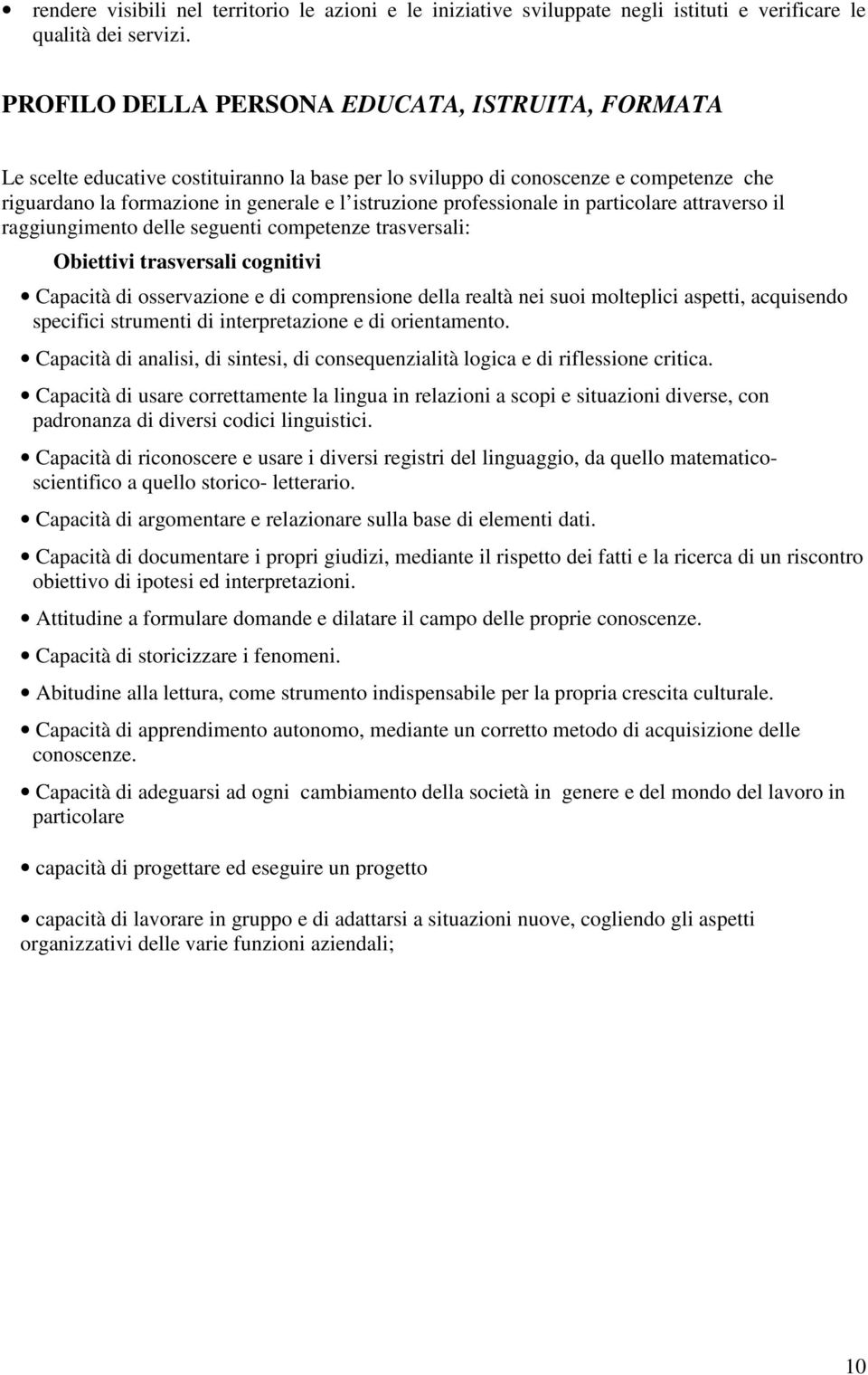 professionale in particolare attraverso il raggiungimento delle seguenti competenze trasversali: Obiettivi trasversali cognitivi Capacità di osservazione e di comprensione della realtà nei suoi