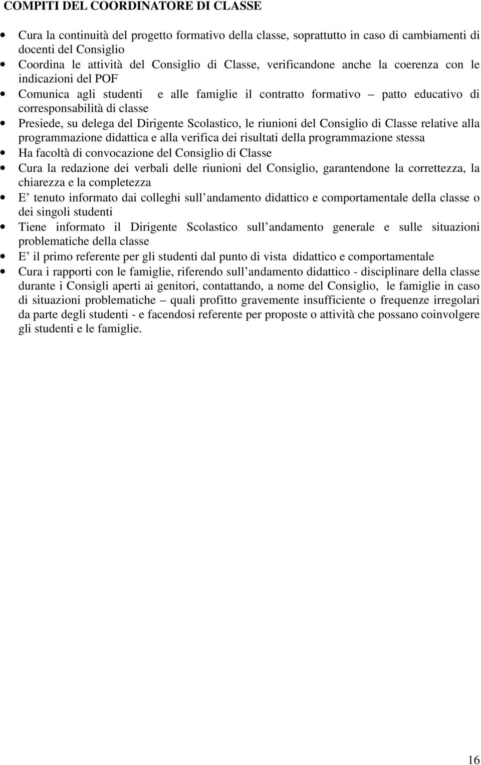 Dirigente Scolastico, le riunioni del Consiglio di Classe relative alla programmazione didattica e alla verifica dei risultati della programmazione stessa Ha facoltà di convocazione del Consiglio di