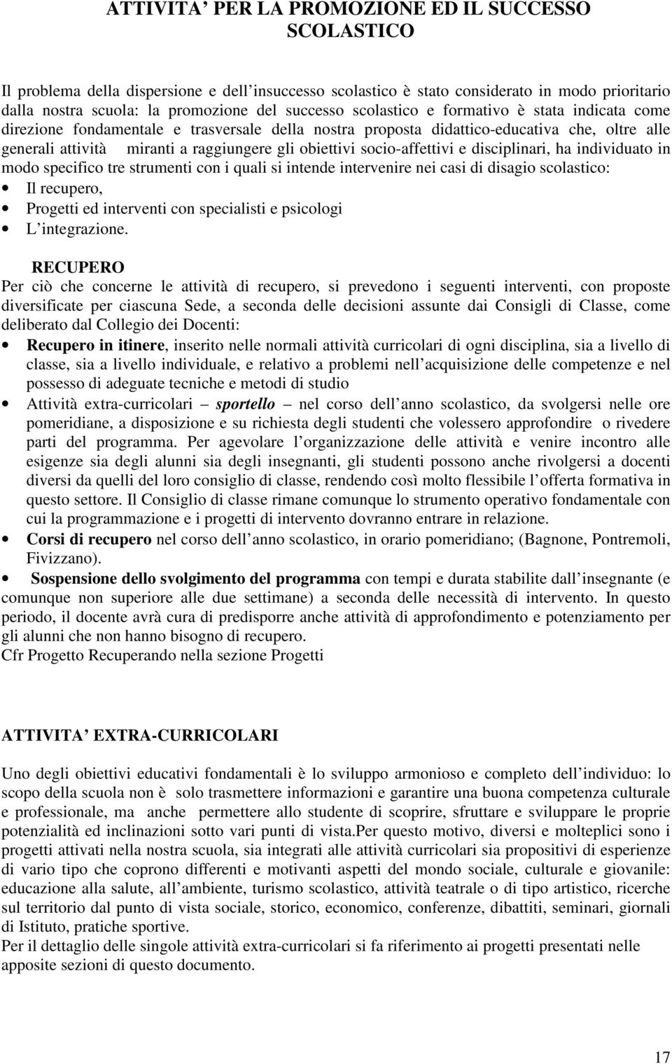 socio-affettivi e disciplinari, ha individuato in modo specifico tre strumenti con i quali si intende intervenire nei casi di disagio scolastico: Il recupero, Progetti ed interventi con specialisti e