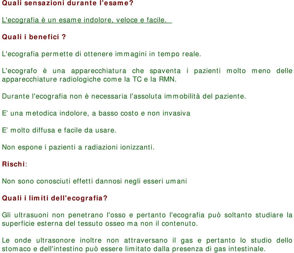 E una metodica indolore, a basso costo e non invasiva E molto diffusa e facile da usare. Non espone i pazienti a radiazioni ionizzanti.