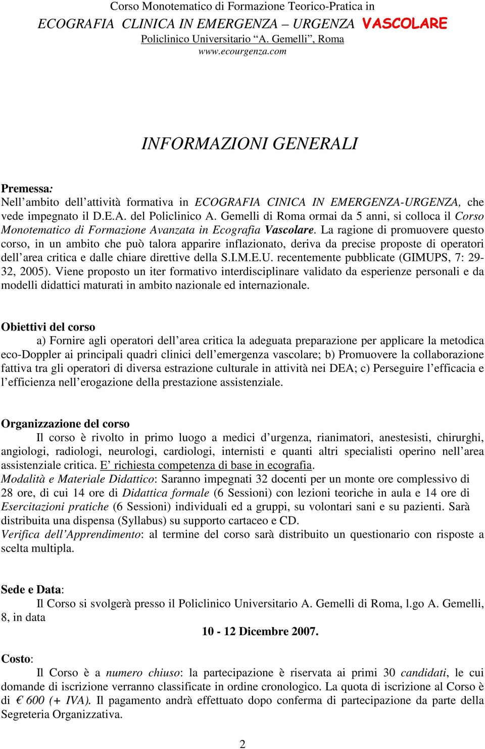 La ragione di promuovere questo corso, in un ambito che può talora apparire inflazionato, deriva da precise proposte di operatori dell area critica e dalle chiare direttive della S.I.M.E.U.