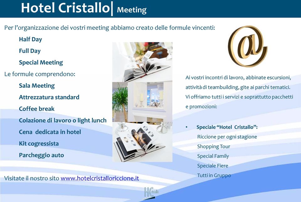 il nostro sito www.hotelcristalloriccione.it Ai vostri incontri di lavoro, abbinate escursioni, attività di teambuilding, gite ai parchi tematici.