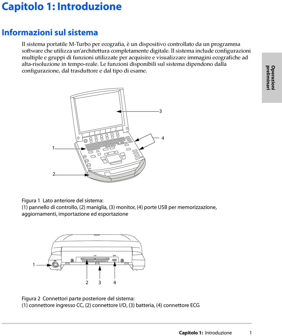 Le funzioni disponibili sul sistema dipendono dalla configurazione, dal trasduttore e dal tipo di esame.