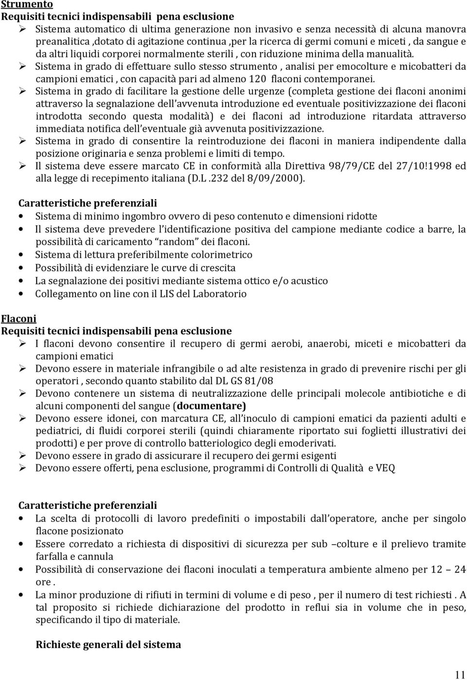 Sistema in grado di effettuare sullo stesso strumento, analisi per emocolture e micobatteri da campioni ematici, con capacità pari ad almeno 120 flaconi contemporanei.