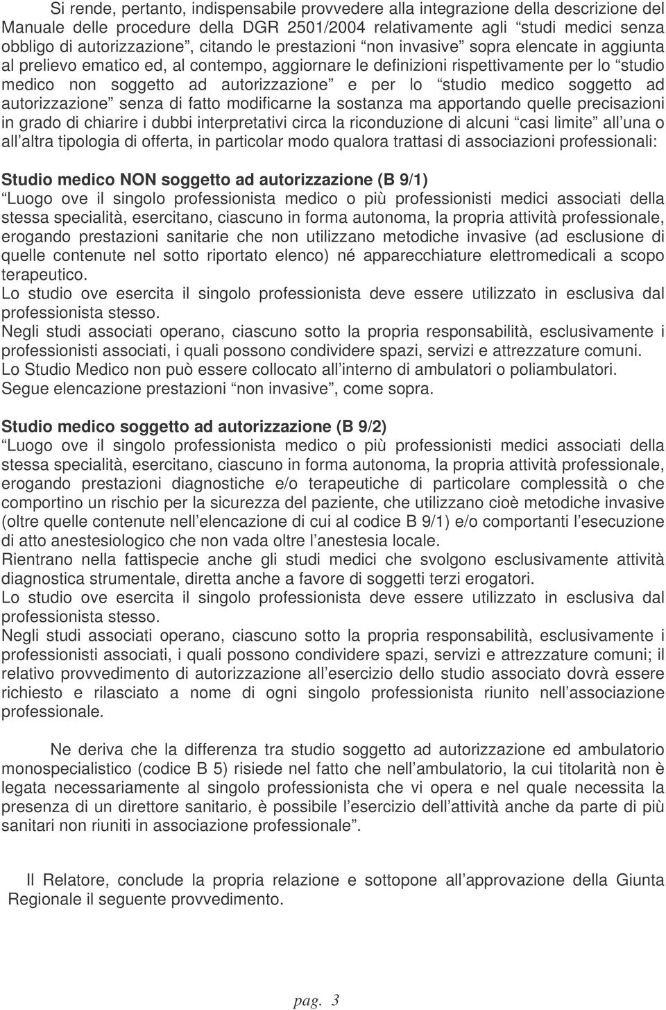 lo studio medico soggetto ad autorizzazione senza di fatto modificarne la sostanza ma apportando quelle precisazioni in grado di chiarire i dubbi interpretativi circa la riconduzione di alcuni casi