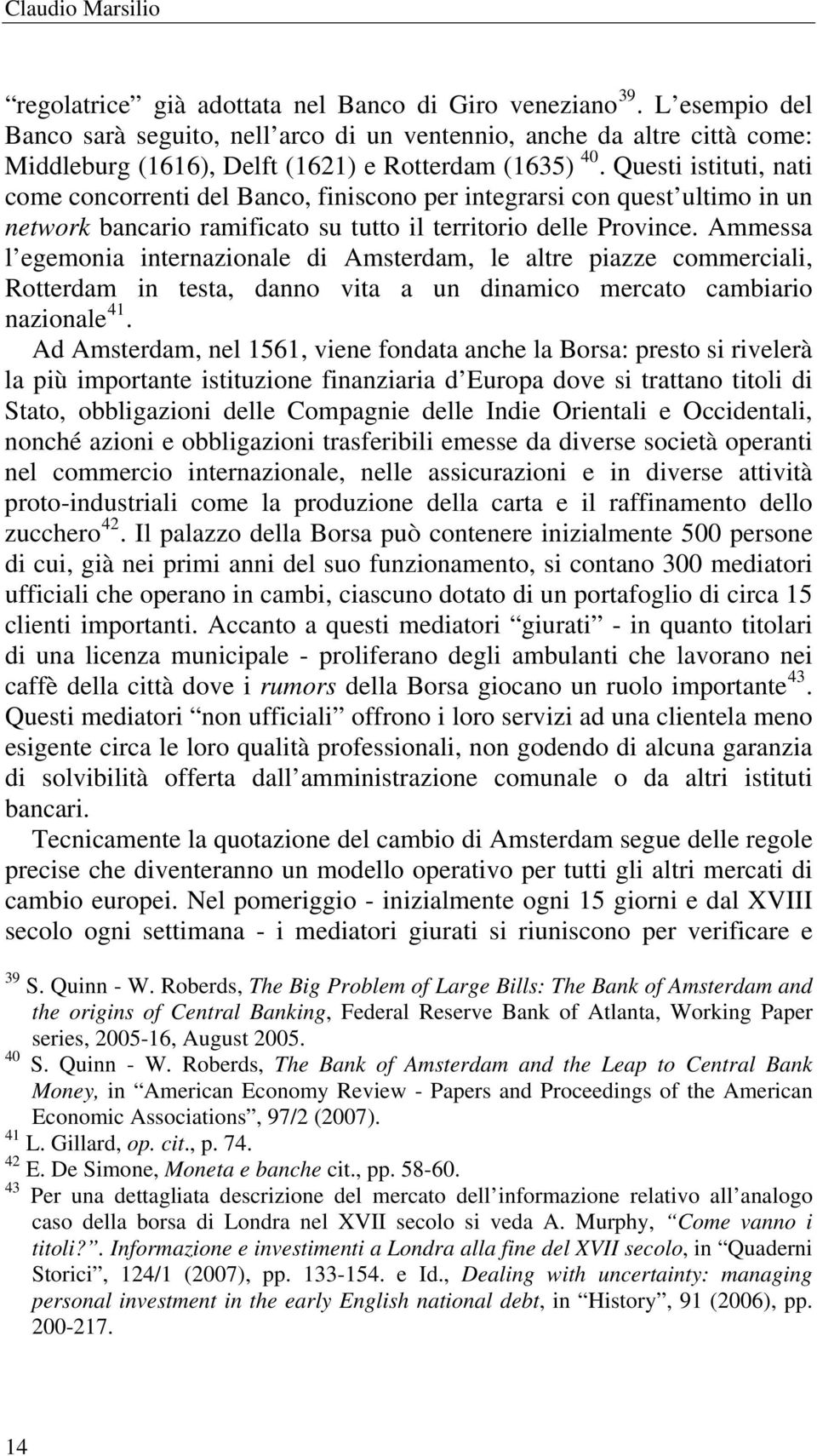 Questi istituti, nati come concorrenti del Banco, finiscono per integrarsi con quest ultimo in un network bancario ramificato su tutto il territorio delle Province.