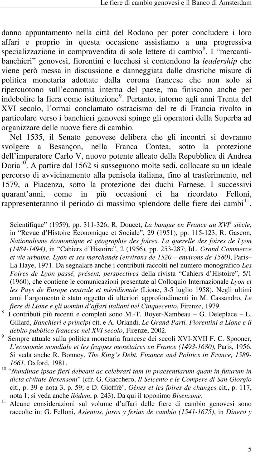 I mercantibanchieri genovesi, fiorentini e lucchesi si contendono la leadership che viene però messa in discussione e danneggiata dalle drastiche misure di politica monetaria adottate dalla corona