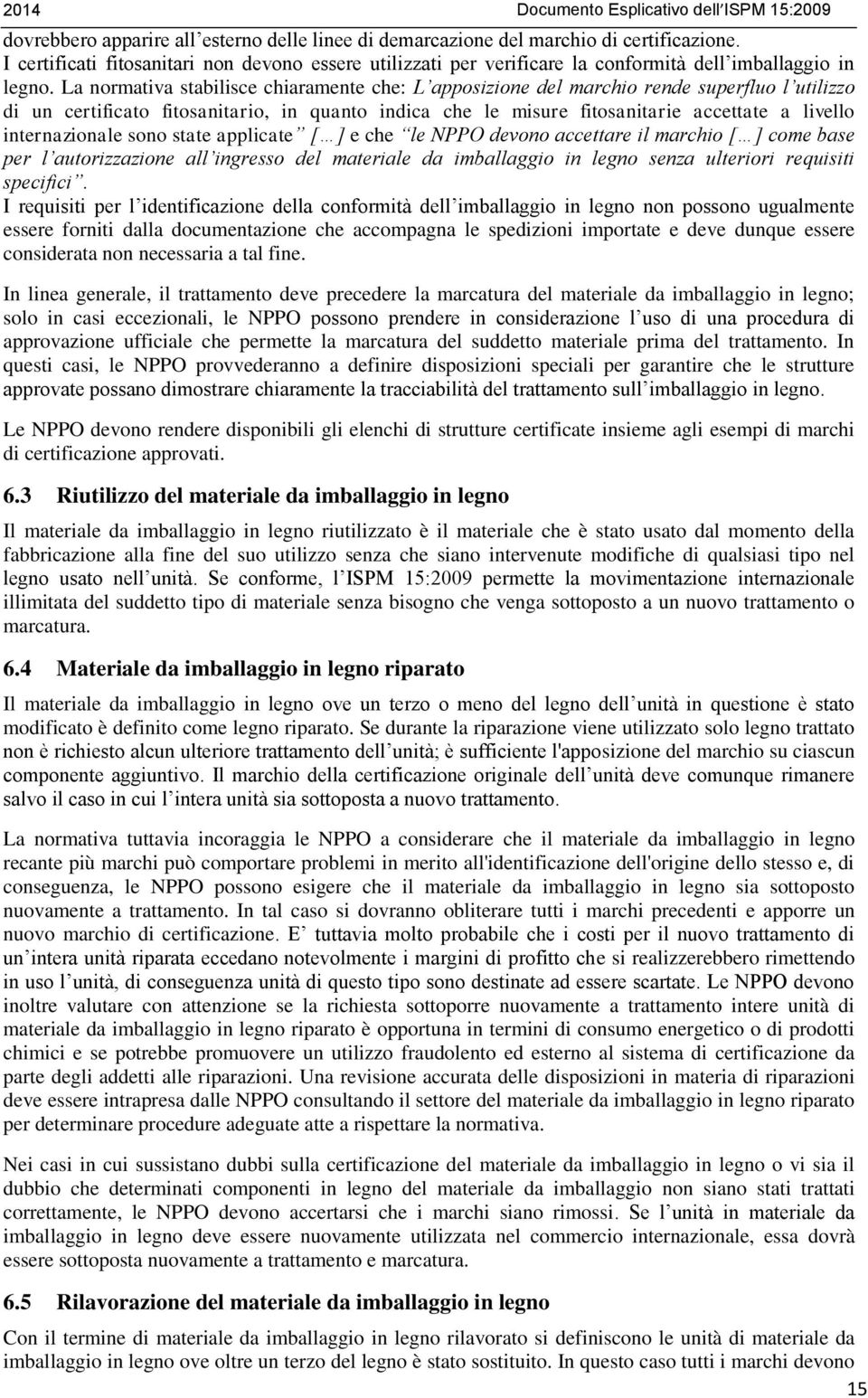 La normativa stabilisce chiaramente che: L apposizione del marchio rende superfluo l utilizzo di un certificato fitosanitario, in quanto indica che le misure fitosanitarie accettate a livello