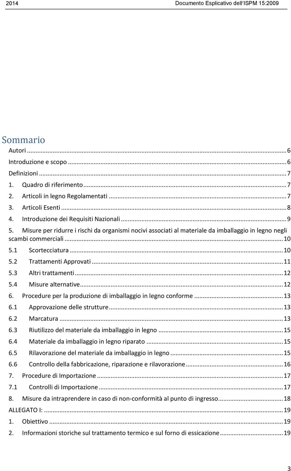 .. 10 5.2 Trattamenti Approvati... 11 5.3 Altri trattamenti... 12 5.4 Misure alternative... 12 6. Procedure per la produzione di imballaggio in legno conforme... 13 6.1 Approvazione delle strutture.