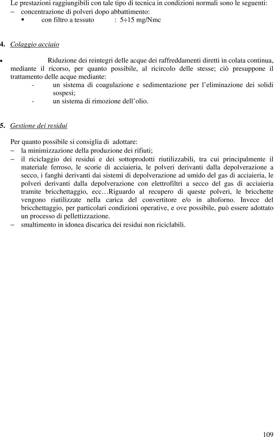 delle acque mediante: - un sistema di coagulazione e sedimentazione per l eliminazione dei solidi sospesi; - un sistema di rimozione dell olio. 5.