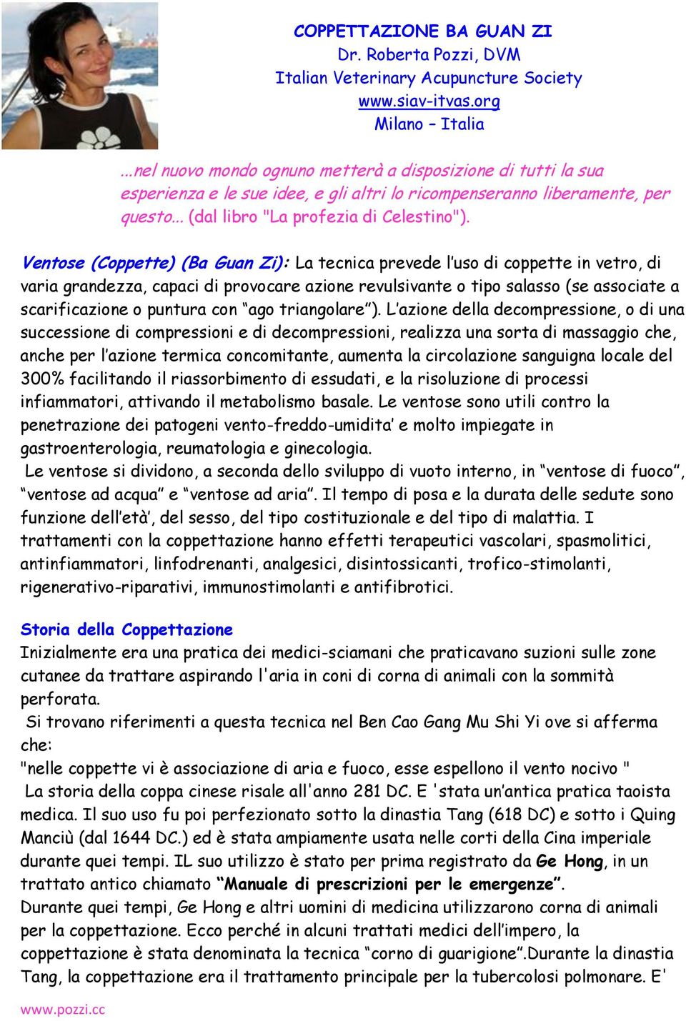 Ventose (Coppette) (Ba Guan Zi): La tecnica prevede l uso di coppette in vetro, di varia grandezza, capaci di provocare azione revulsivante o tipo salasso (se associate a scarificazione o puntura con