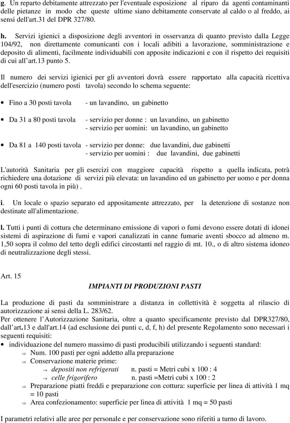 Servizi igienici a disposizione degli avventori in osservanza di quanto previsto dalla Legge 104/92, non direttamente comunicanti con i locali adibiti a lavorazione, somministrazione e deposito di